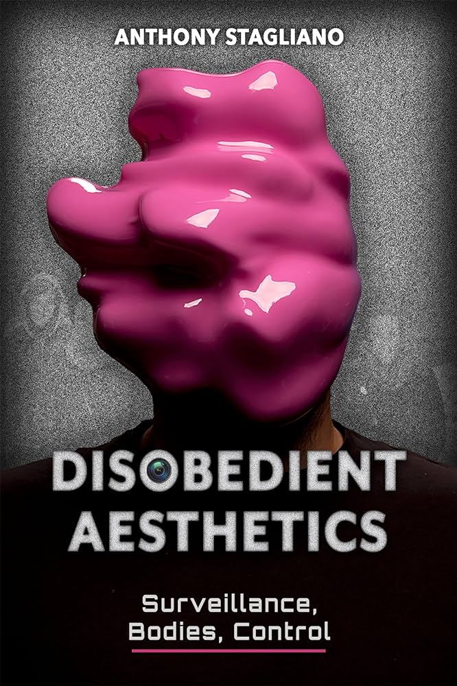 book cover of Anthony Stagliano's Disobedient Aesthetics: Surveillance, Bodies, Control